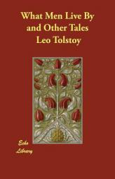 What Men Live by and Other Tales by Leo Nikolayevich Tolstoy Paperback Book