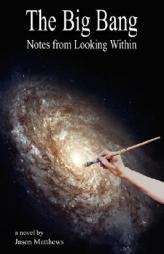 The Big Bang: Notes from Looking Within by Jason Matthews Paperback Book