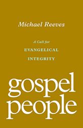 Gospel People: A Call for Evangelical Integrity by Michael Reeves Paperback Book