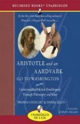 Aristotle and an Aardvark Go to Washington: Understanding Political Doublespeak Through Philosophy and Jokes (Recorded Books Unabridged) by Thomas Cathcart Paperback Book