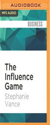The Influence Game: 50 Insider Tactics from the Washington D.C. Lobbying World that Will Get You to Yes by Stephanie Vance Paperback Book