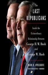 The Last Republicans: Inside the Extraordinary Relationship Between George H.W. Bush and George W. Bush by Mark Updegrove Paperback Book