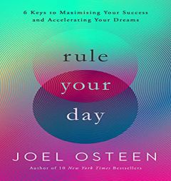 Rule Your Day: 6 Keys to Maximizing Your Success and Accelerating Your Dreams by Joel Osteen Paperback Book