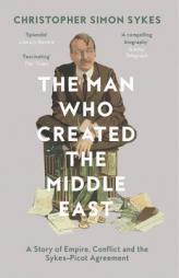 The Man Who Created the Middle East by Christopher Simon Sykes Paperback Book