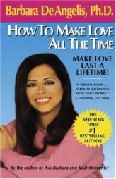 How to Make Love All the Time: Make Love Last a Lifetime by Barbara De Angelis Paperback Book