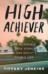 High Achiever: The Incredible True Story of One Addict's Double Life by Tiffany Jenkins Paperback Book