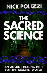 The Sacred Science: An Ancient Healing Path for the Modern World by Nick Polizzi Paperback Book