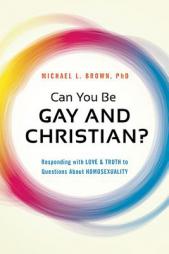 Can You Be Gay and Christian?: Responding with Love and Truth to Questions about Homosexuality by Michael L. Brown Paperback Book
