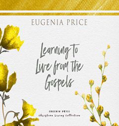 Learning to Live From the Gospels by Eugenia Price Paperback Book