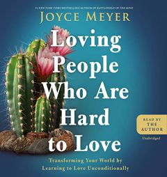 Loving People Who Are Hard to Love: Transforming Your World by Learning to Love Unconditionally by Joyce Meyer Paperback Book