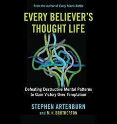 Every Believer's Thought Life: Destructive Mental Patterns to Gain Victory Over Temptation by Stephen Arterburn Paperback Book