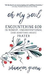Oh My Soul: Encountering God in Honest, Unconventional (and Sometimes Messy) Prayer by Shannon Guerra Paperback Book