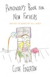 Papadaddy's Book for New Fathers: Advice to Dads of All Ages by Clyde Edgerton Paperback Book