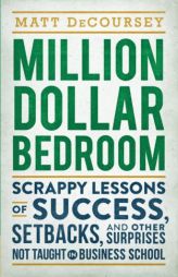 Million Dollar Bedroom: Scrappy Lessons of Success, Setbacks, and Other Surprises Not Taught in Business School by Matt Decoursey Paperback Book