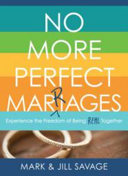 No More Perfect Marriages: Experience the Freedom of Being Real Together by Jill Savage Paperback Book