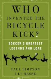 Who Invented the Bicycle Kick?: Soccer's Greatest Legends and Lore by Paul Simpson Paperback Book