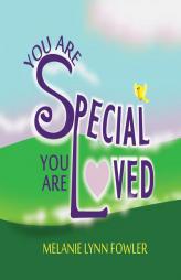 You Are Special - You Are Loved by Melanie Lynn Fowler Paperback Book