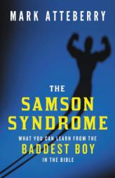 The Samson Syndrome: What You Can Learn from the Baddest Boy in the Bible by Mark Atteberry Paperback Book