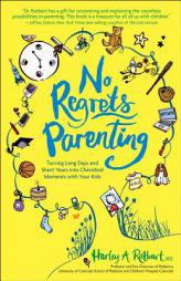 No Regrets Parenting: Turning Long Days and Short Years into Cherished Moments with Your Kids by M. D. Robert a. Harley Paperback Book