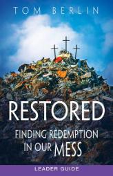 Restored Leader Guide: Finding Redemption in Our Mess (Restored series) by Tom Berlin Paperback Book