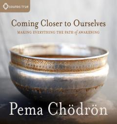 Coming Closer to Ourselves: Making Everything the Path of Awakening by Pema Chodron Paperback Book