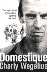 Domestique: The True Life Ups and Downs of a Tour Pro by Charly Wegelius Paperback Book
