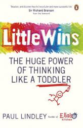 Little Wins: The Huge Power of Thinking Like a Toddler by Paul Lindley Paperback Book
