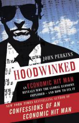 Hoodwinked: An Economic Hit Man Reveals Why the Global Economy Imploded -- And How to Fix It by John Perkins Paperback Book