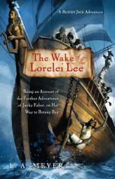 The Wake of the Lorelei Lee: Being an Account of the Further Adventures of Jacky Faber, On Her Way to Botany Bay (Bloody Jack Adventures) by Louis A. Meyer Paperback Book
