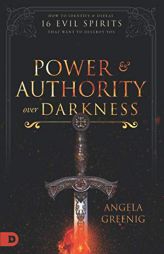 Power and Authority Over Darkness: How to Identify and Defeat 16 Evil Spirits That Want to Destroy You by Angela Greenig Paperback Book