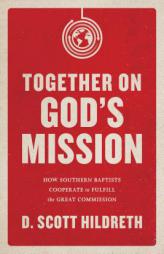 Together on God's Mission: How Southern Baptists Cooperate to Fulfill the Great Commission by Scott Hildreth Paperback Book