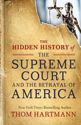 The Hidden History of the Supreme Court and the Betrayal of America (The Thom Hartmann Hidden History Series) by Thom Hartmann Paperback Book