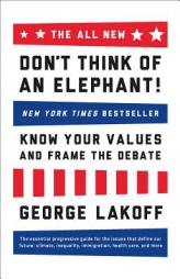 The ALL NEW Don't Think of an Elephant!: Know Your Values and Frame the Debate by George Lakoff Paperback Book