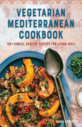 Vegetarian Mediterranean Cookbook: 125+ Simple, Healthy Recipes for Living Well by Sanaa Abourezk Paperback Book
