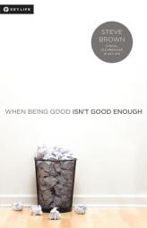 When Being Good Isn't Good Enough by Steve Brown Paperback Book