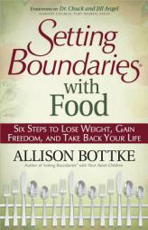 Setting Boundaries(TM) with Food: Six Steps to Lose Weight, Gain Freedom, and Take Back Your Life by Allison Bottke Paperback Book