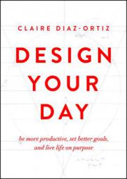Design Your Day: Be More Productive, Set Better Goals, and Live Life on Purpose by Claire Diaz-Ortiz Paperback Book