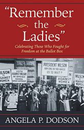 Remember the Ladies: Celebrating Those Who Fought for Freedom at the Ballot Box by Angela P. Dodson Paperback Book