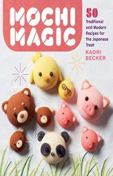 Mochi Magic: 50 Traditional and Modern Recipes for the Japanese Treat by Kaori Becker Paperback Book