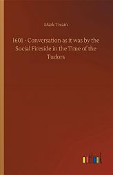1601 - Conversation as It Was by the Social Fireside in the Time of the Tudors by Mark Twain Paperback Book