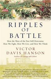 Ripples of Battle: How Wars of the Past Still Determine How We Fight, How We Live, and How We Think by Victor Davis Hanson Paperback Book