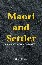 Maori and Settler: A Story of the New Zealand War by G. a. Henty Paperback Book