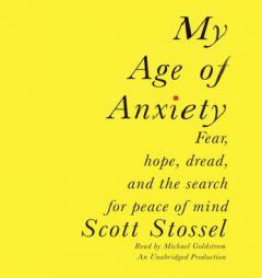 My Age of Anxiety: Fear, Hope, Dread, and the Search for Peace of Mind by Scott Stossel Paperback Book
