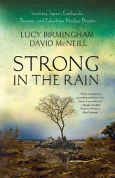 Strong in the Rain: Surviving Japan's Earthquake, Tsunami, and Fukushima Nuclear Disaster by Lucy Birmingham Paperback Book