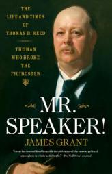 Mr. Speaker!: The Life and Times of Thomas B. Reed - The Man Who Broke the Filibuster by James Grant Paperback Book