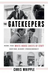 The Gatekeepers: How the White House Chiefs of Staff Define Every Presidency by Chris Whipple Paperback Book