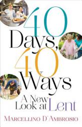 40 Days, 40 Ways: A New Look at Lent by Marcellino D'Ambrosio Paperback Book