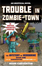 Trouble in Zombie-Town: Book One in the Mystery of Herobrine Series: A Gameknight999 Adventure: An Unofficial Minecrafter's Saga by Mark Cheverton Paperback Book
