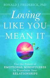 Loving Like You Mean It: Use the Power of Emotional Mindfulness to Transform Your Relationships by  Paperback Book