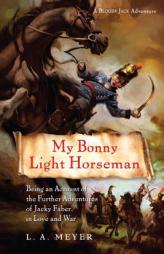 My Bonny Light Horseman: Being an Account of the Further Adventures of Jacky Faber, in Love and War (Bloody Jack Adventures) by Louis A. Meyer Paperback Book